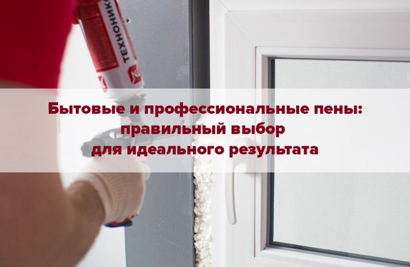 Бытовые и профессиональные пены: правильный выбор для идеального результата